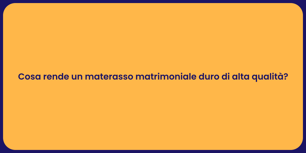 Cosa rende un materasso matrimoniale duro di alta qualità?