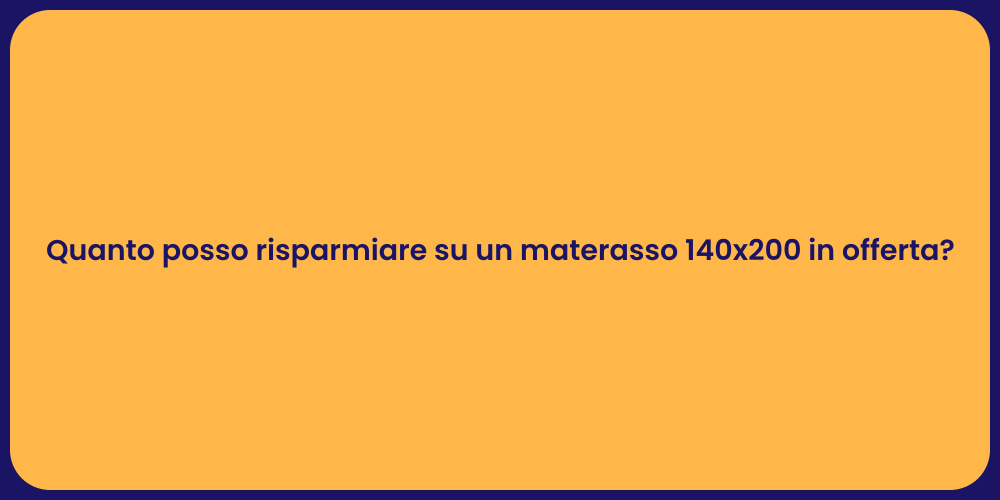 Quanto posso risparmiare su un materasso 140x200 in offerta?