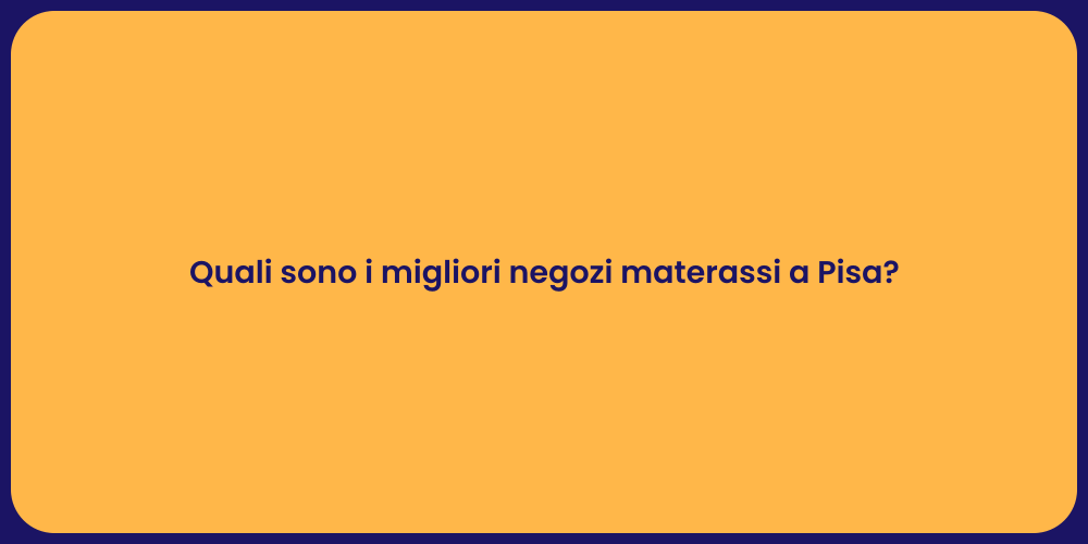 Quali sono i migliori negozi materassi a Pisa?