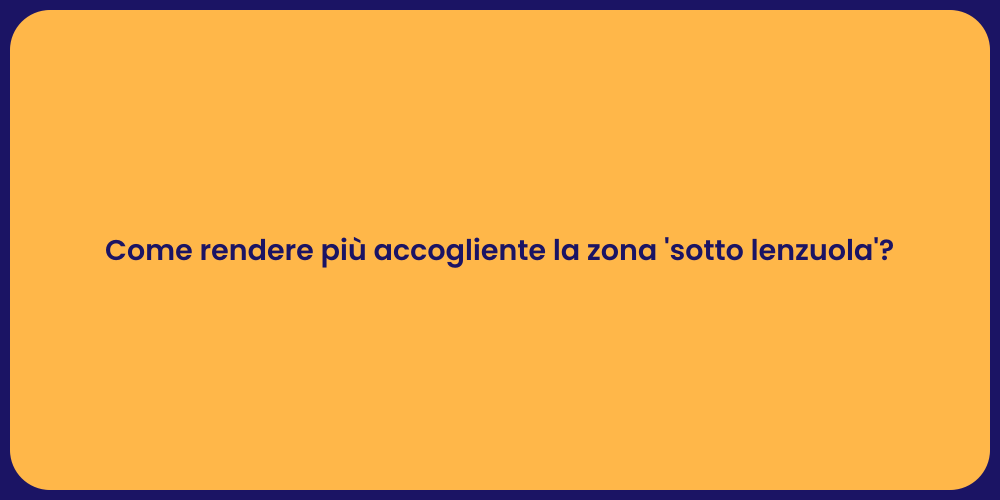 Come rendere più accogliente la zona 'sotto lenzuola'?