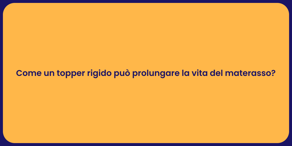 Come un topper rigido può prolungare la vita del materasso?