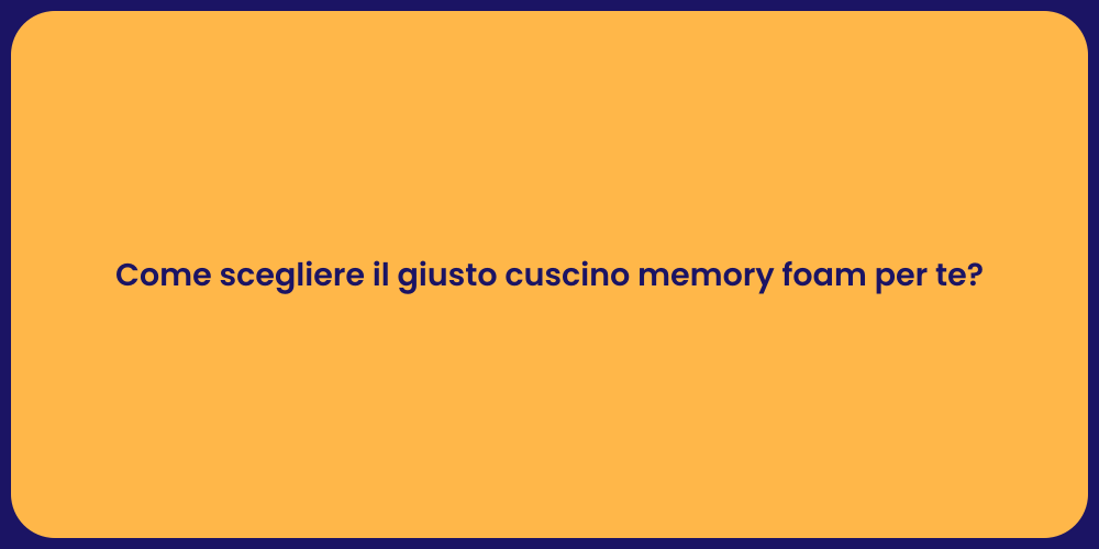 Come scegliere il giusto cuscino memory foam per te?
