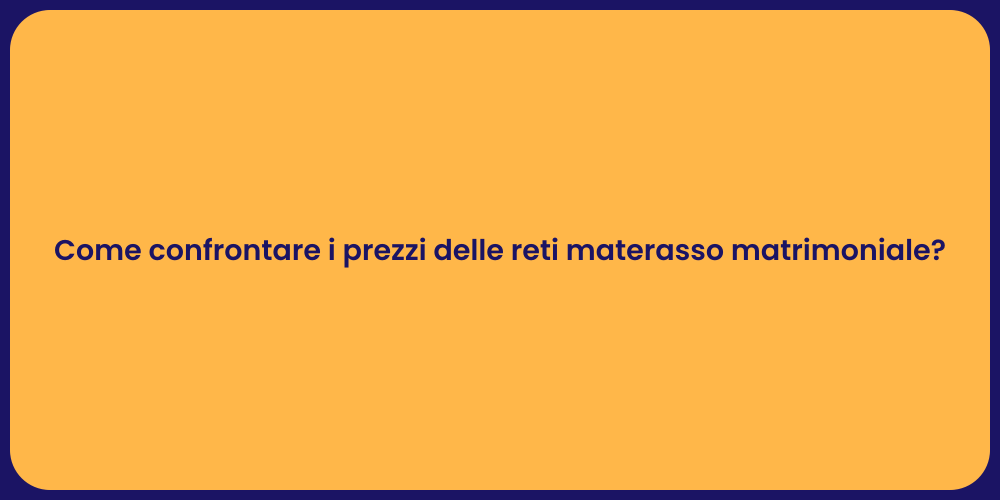 Come confrontare i prezzi delle reti materasso matrimoniale?