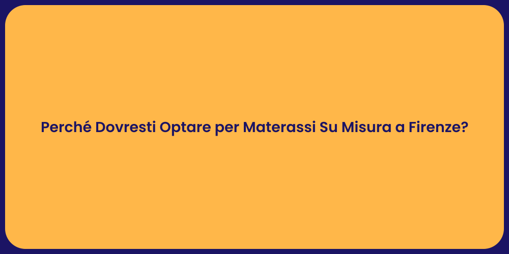 Perché Dovresti Optare per Materassi Su Misura a Firenze?
