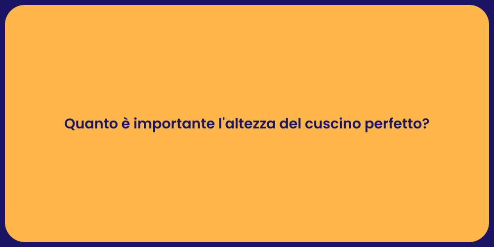 Quanto è importante l'altezza del cuscino perfetto?