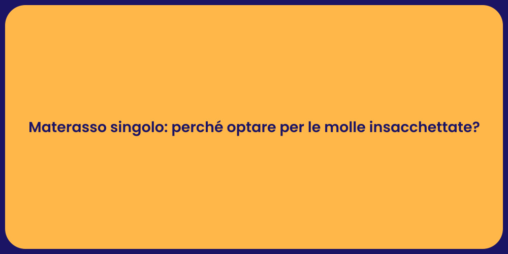 Materasso singolo: perché optare per le molle insacchettate?