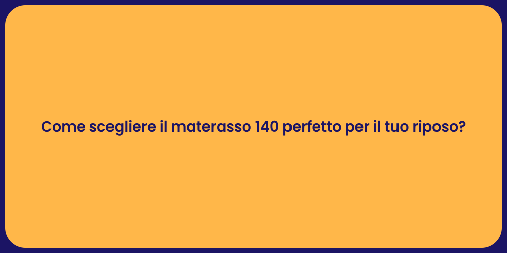 Come scegliere il materasso 140 perfetto per il tuo riposo?