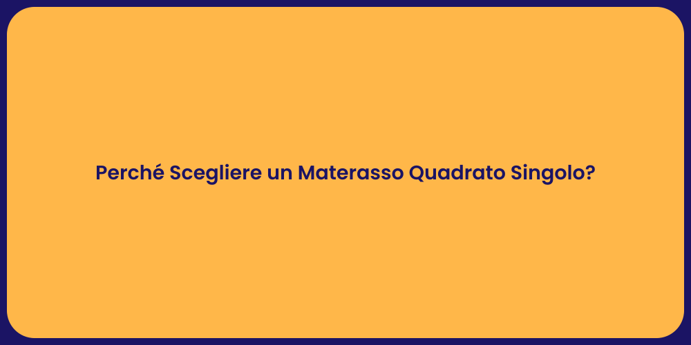 Perché Scegliere un Materasso Quadrato Singolo?