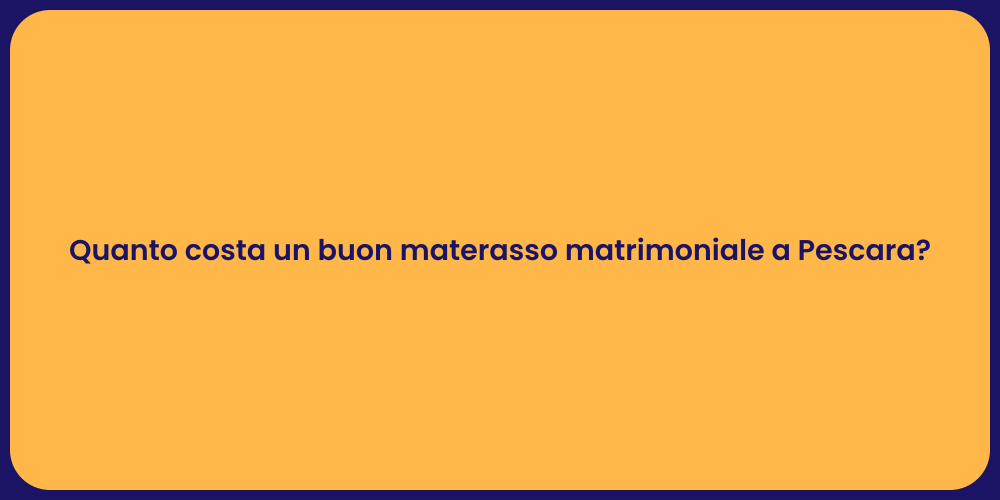 Quanto costa un buon materasso matrimoniale a Pescara?