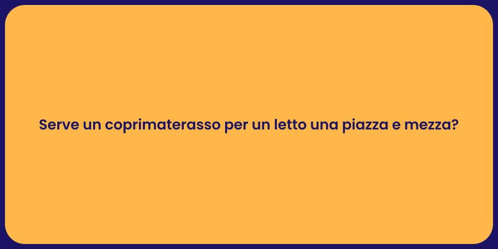 Serve un coprimaterasso per un letto una piazza e mezza?