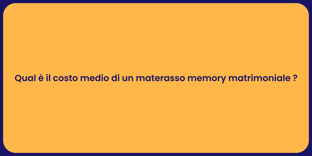 Qual è il costo medio di un materasso memory matrimoniale ?