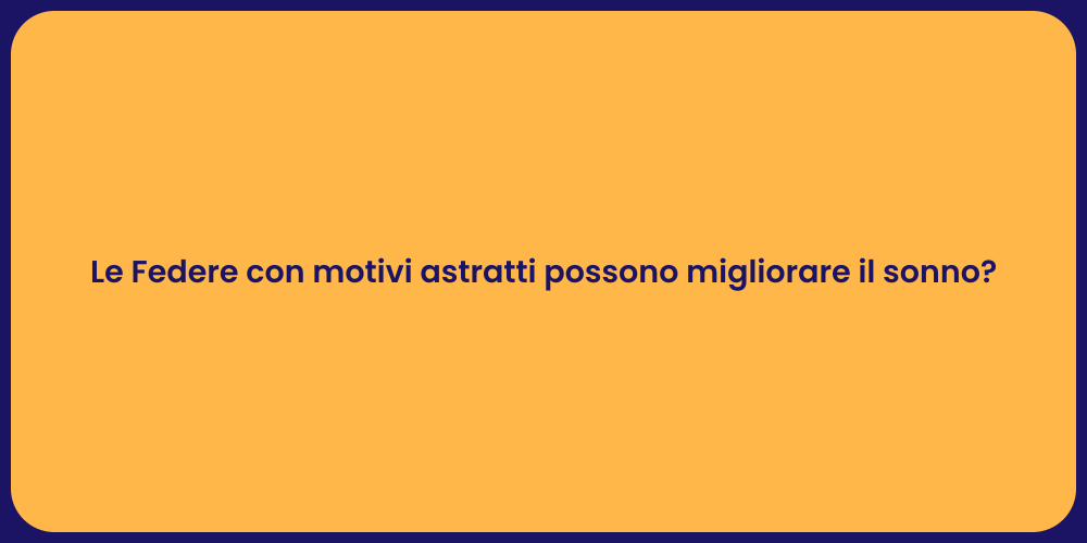 Le Federe con motivi astratti possono migliorare il sonno?