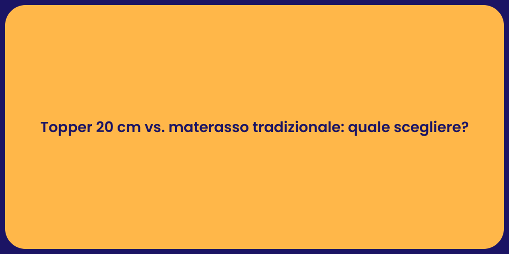 Topper 20 cm vs. materasso tradizionale: quale scegliere?