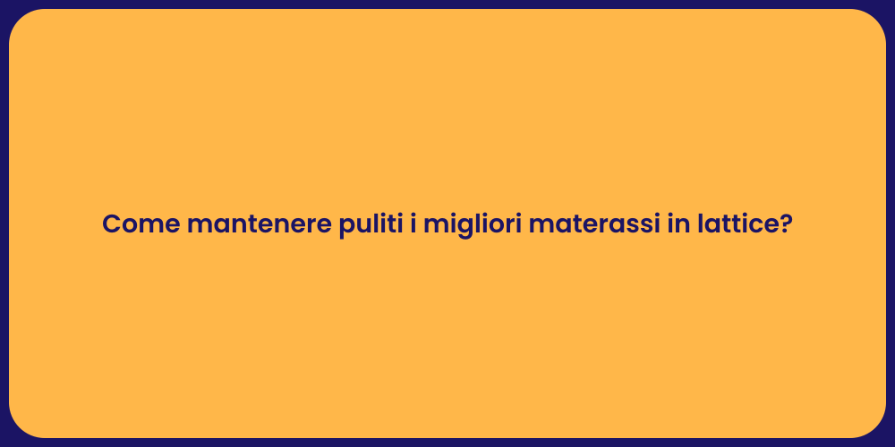Come mantenere puliti i migliori materassi in lattice?