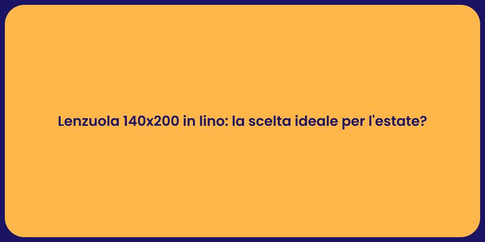 Lenzuola 140x200 in lino: la scelta ideale per l'estate?