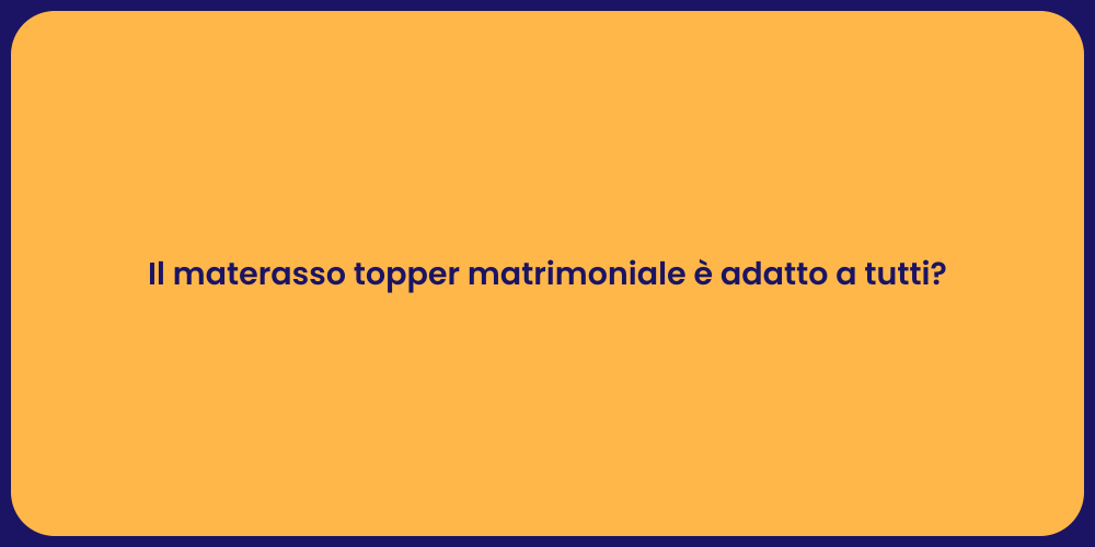 Il materasso topper matrimoniale è adatto a tutti?