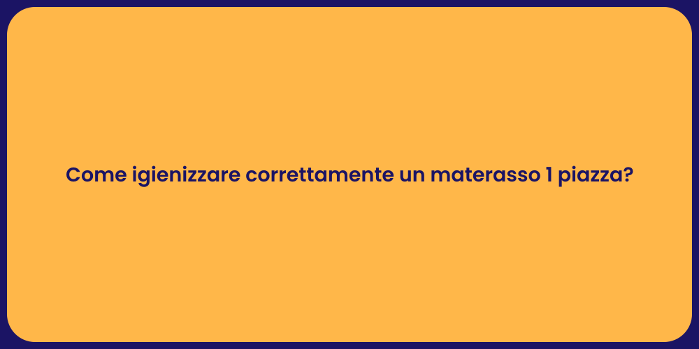 Come igienizzare correttamente un materasso 1 piazza?