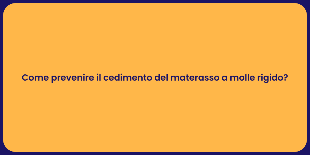 Come prevenire il cedimento del materasso a molle rigido?