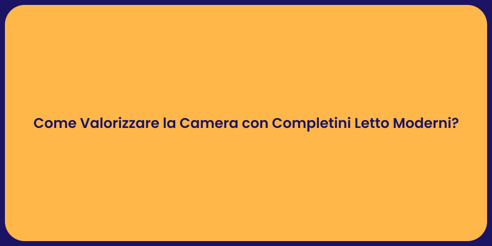Come Valorizzare la Camera con Completini Letto Moderni?