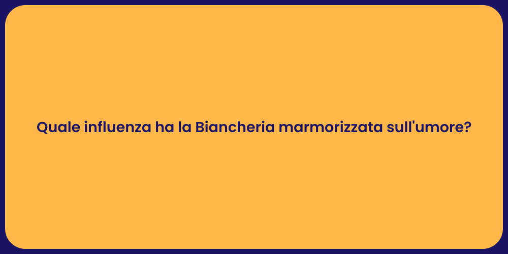 Quale influenza ha la Biancheria marmorizzata sull'umore?