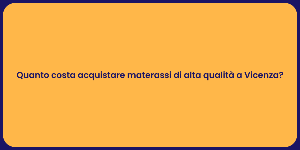 Quanto costa acquistare materassi di alta qualità a Vicenza?