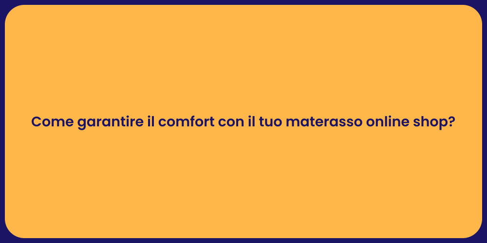 Come garantire il comfort con il tuo materasso online shop?