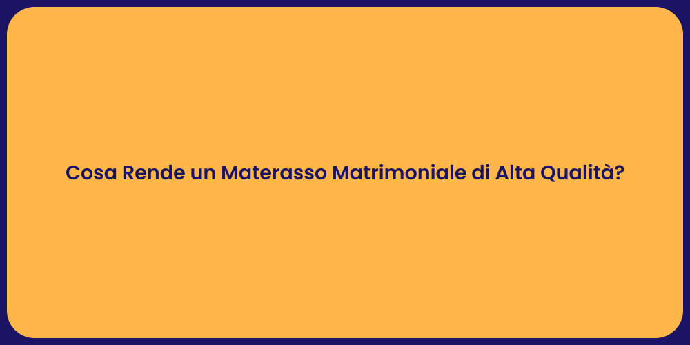 Cosa Rende un Materasso Matrimoniale di Alta Qualità?
