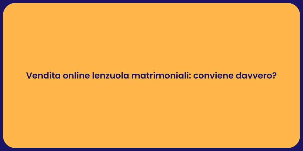 Vendita online lenzuola matrimoniali: conviene davvero?