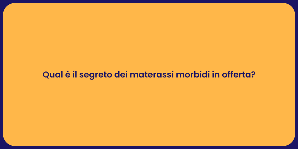 Qual è il segreto dei materassi morbidi in offerta?