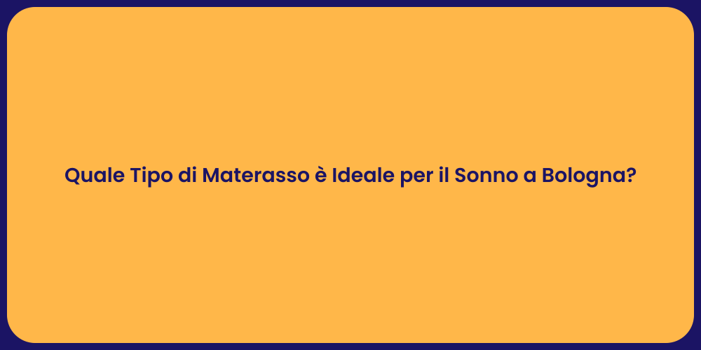 Quale Tipo di Materasso è Ideale per il Sonno a Bologna?