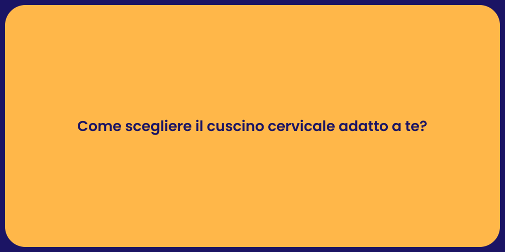 Come scegliere il cuscino cervicale adatto a te?
