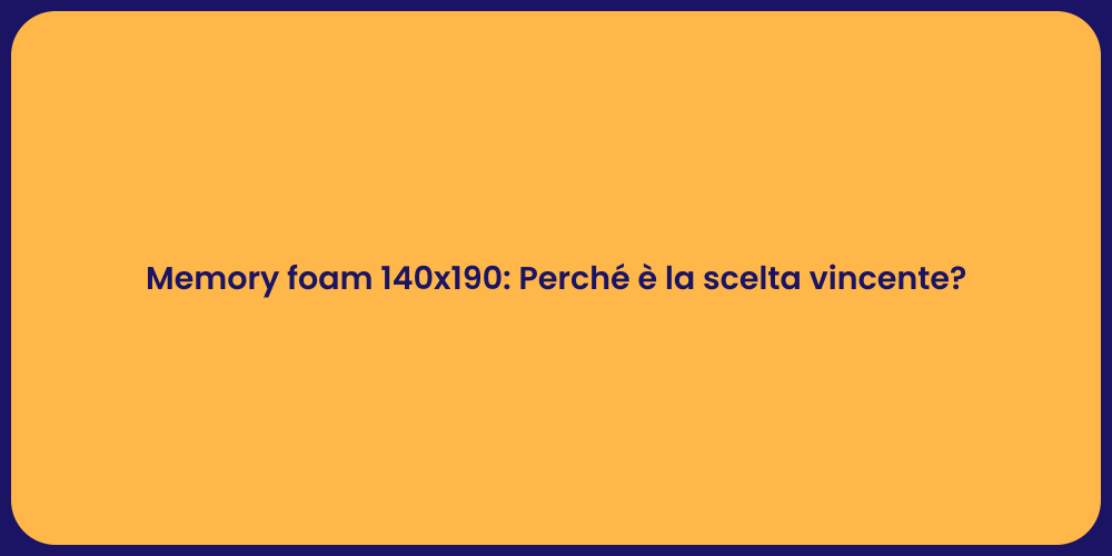 Memory foam 140x190: Perché è la scelta vincente?