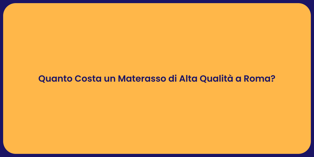 Quanto Costa un Materasso di Alta Qualità a Roma?