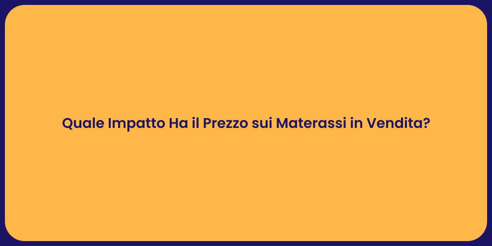 Quale Impatto Ha il Prezzo sui Materassi in Vendita?