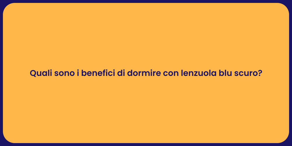 Quali sono i benefici di dormire con lenzuola blu scuro?