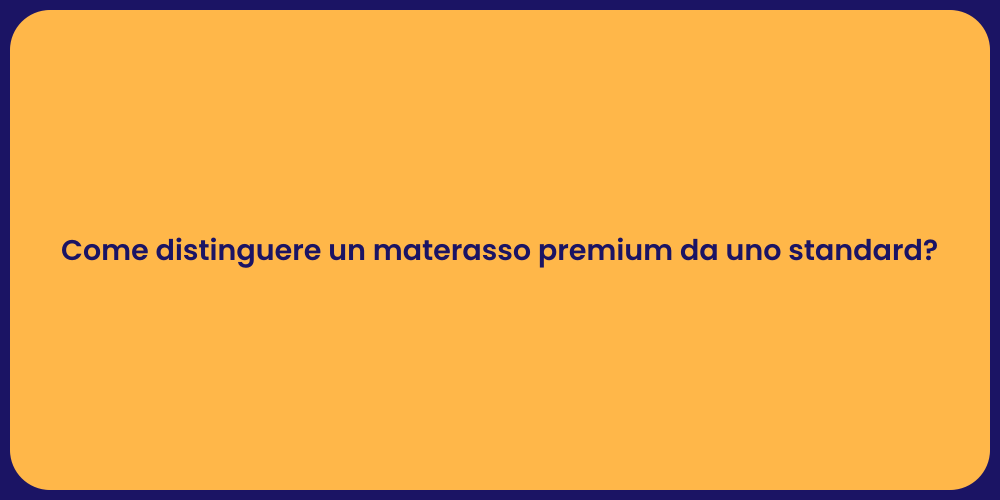 Come distinguere un materasso premium da uno standard?