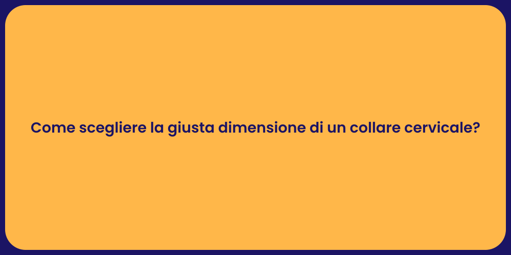 Come scegliere la giusta dimensione di un collare cervicale?