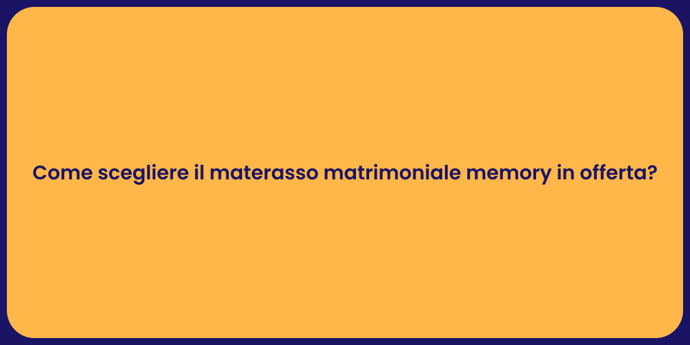 Come scegliere il materasso matrimoniale memory in offerta?