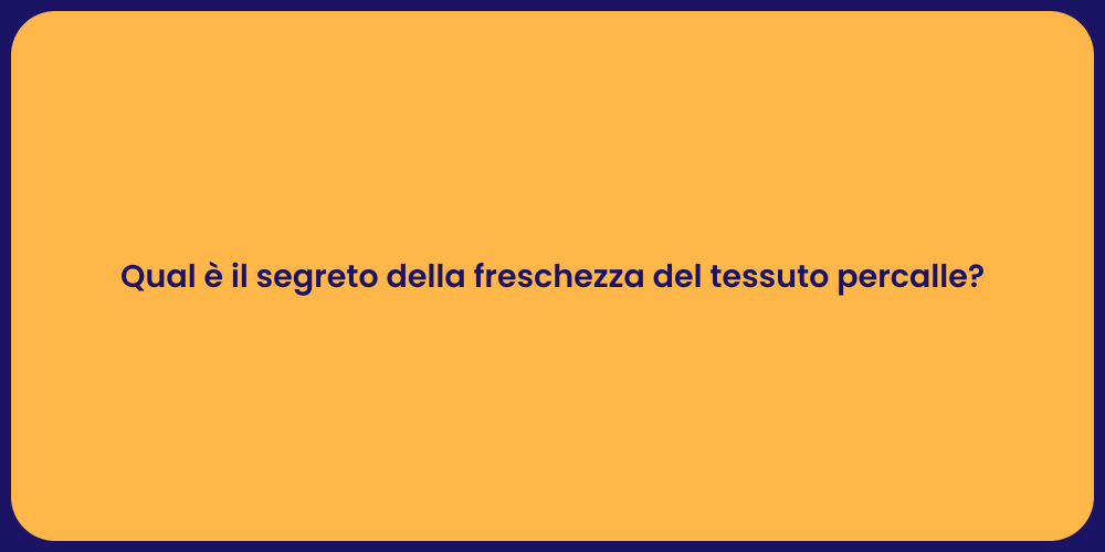 Qual è il segreto della freschezza del tessuto percalle?