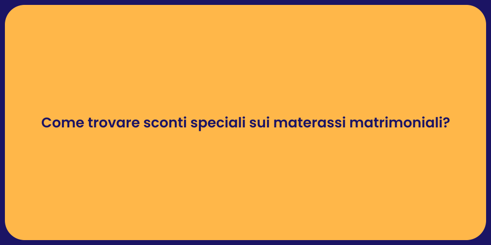 Come trovare sconti speciali sui materassi matrimoniali?
