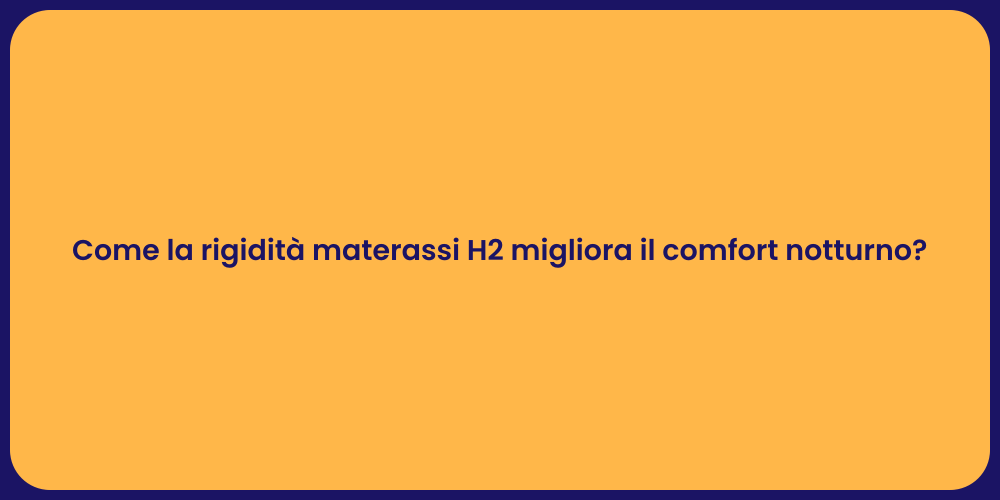 Come la rigidità materassi H2 migliora il comfort notturno?