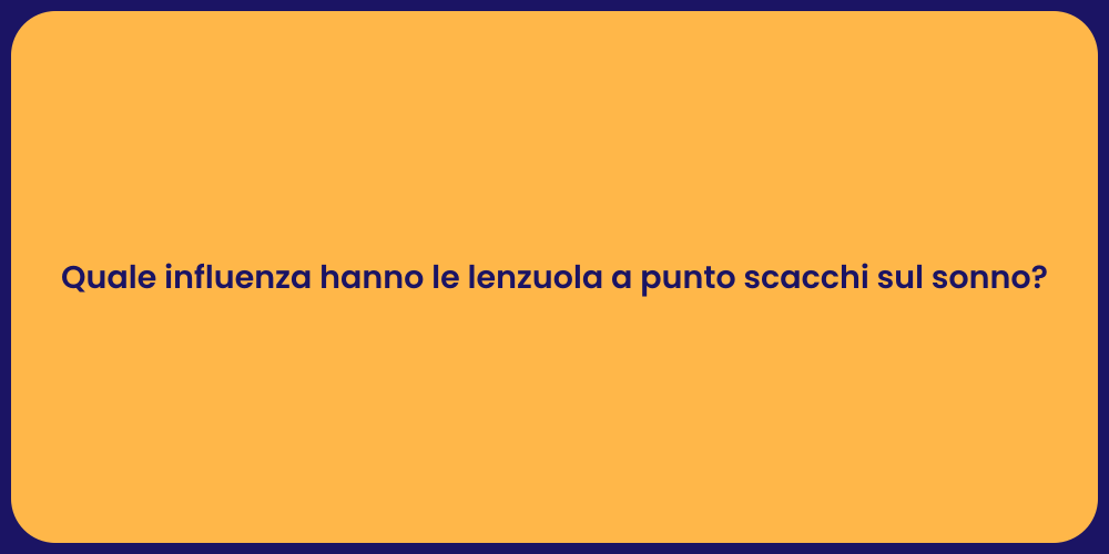 Quale influenza hanno le lenzuola a punto scacchi sul sonno?