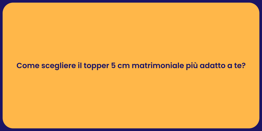Come scegliere il topper 5 cm matrimoniale più adatto a te?