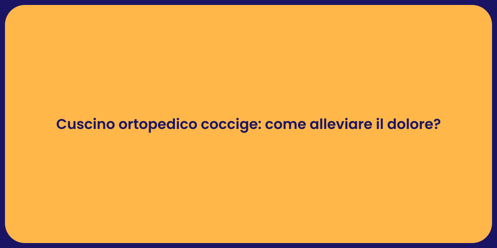 Cuscino ortopedico coccige: come alleviare il dolore?