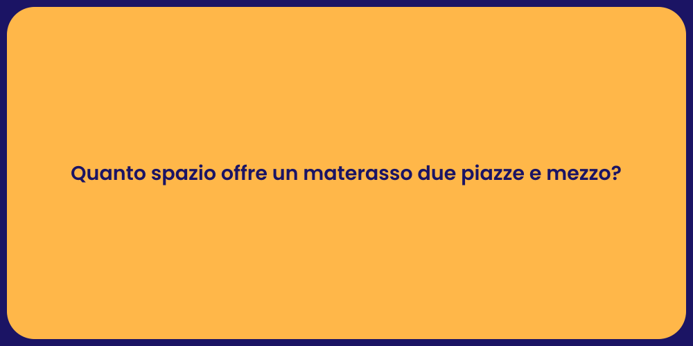 Quanto spazio offre un materasso due piazze e mezzo?