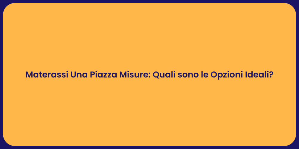 Materassi Una Piazza Misure: Quali sono le Opzioni Ideali?