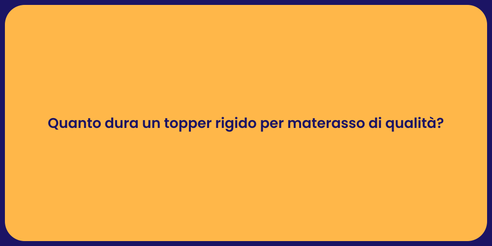 Quanto dura un topper rigido per materasso di qualità?