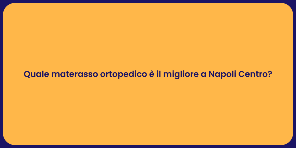 Quale materasso ortopedico è il migliore a Napoli Centro?
