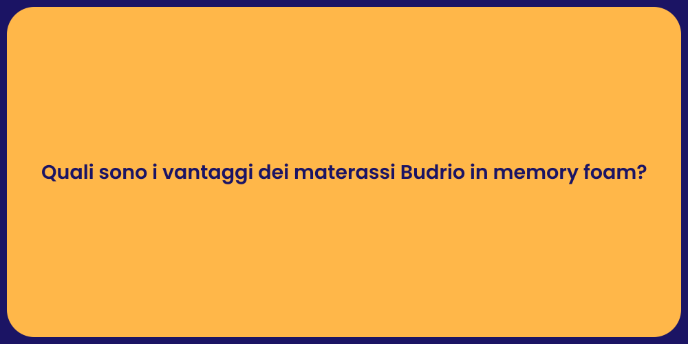Quali sono i vantaggi dei materassi Budrio in memory foam?