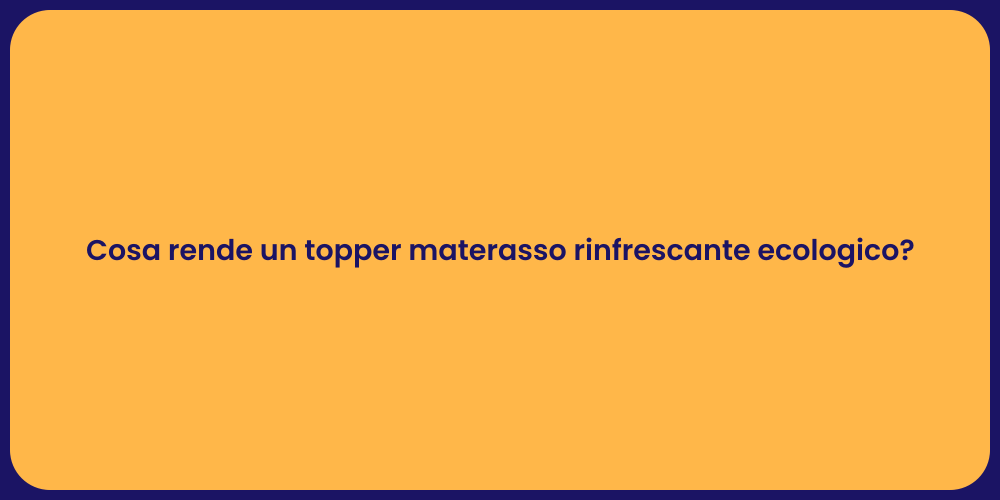 Cosa rende un topper materasso rinfrescante ecologico?